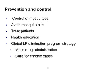 Prevention and control
• Control of mosquitoes
 Avoid mosquito bite
 Treat patients
 Health education
 Global LF elimination program strategy:
 Mass drug administration
 Care for chronic cases
205
 