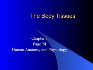The Body Tissues


         Chapter 3
          Page 74
Human Anatomy and Physiology
 