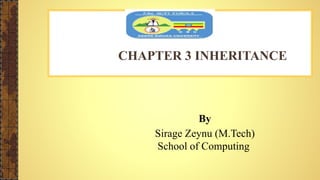 CHAPTER 3 INHERITANCE
By
Sirage Zeynu (M.Tech)
School of Computing
 
