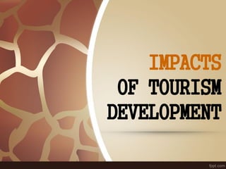 IMPACTS
OF TOURISM
DEVELOPMENT
 