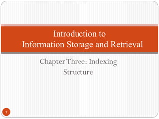 ChapterThree: Indexing
Structure
1
Introduction to
Information Storage and Retrieval
 