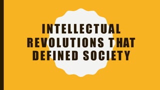 INTELLECTUAL
REVOLUTIONS T HAT
DEFINED SOCIETY
 