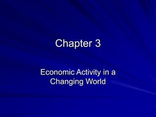 Chapter 3
Economic Activity in a
Changing World
 
