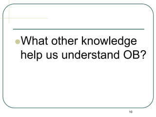 10
What other knowledge
help us understand OB?
 