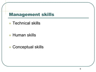 6
Management skills
 Technical skills
 Human skills
 Conceptual skills
 