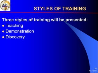 4/22/2021
26
Three styles of training will be presented:
 Teaching
 Demonstration
 Discovery
STYLES OF TRAINING
 