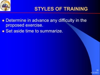 4/22/2021
35
 Determine in advance any difficulty in the
proposed exercise.
 Set aside time to summarize.
STYLES OF TRAINING
 
