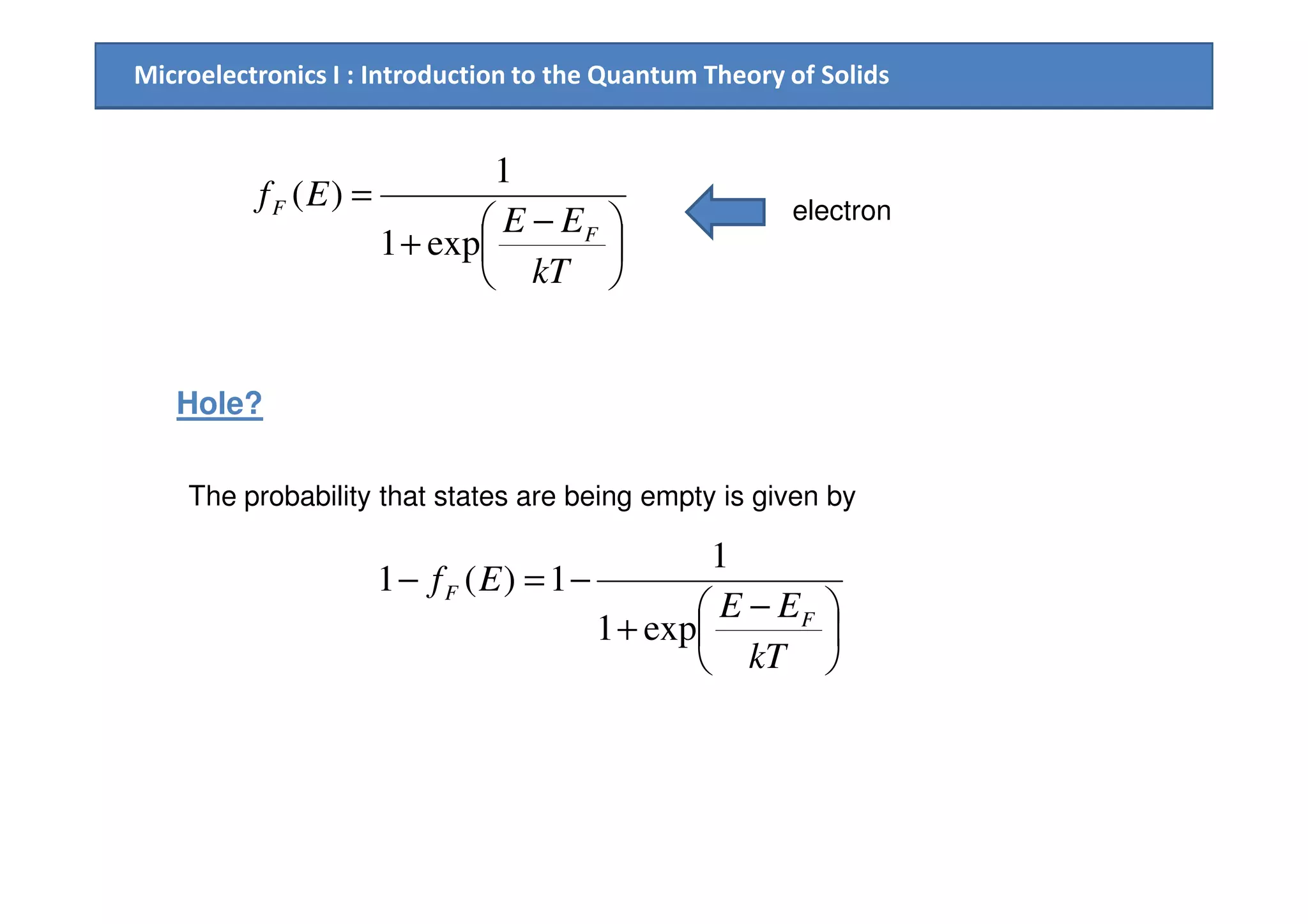 Microelectronics I : Introduction to the Quantum Theory of Solids





 −
+
=
kT
EE
Ef
F
F
exp1
1
)( electron
Hole?
The probability that states are being empty is given by





 −
+
−=−
kT
EE
Ef
F
F
exp1
1
1)(1
 