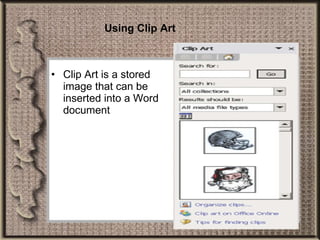 Using Clip Art Clip Art is a stored image that can be inserted into a Word document 