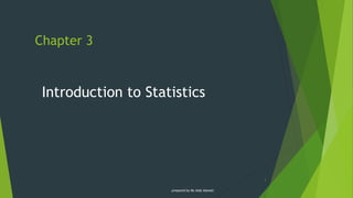 Chapter 3
1
Introduction to Statistics
prepared by Ms Aida Idawati
 