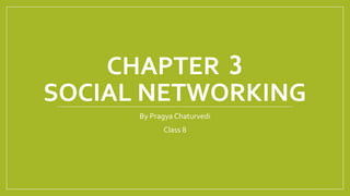 CHAPTER 3
SOCIAL NETWORKING
By Pragya Chaturvedi
Class 8
 