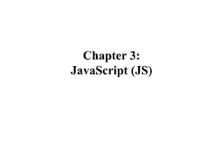 Chapter 3:
JavaScript (JS)
 