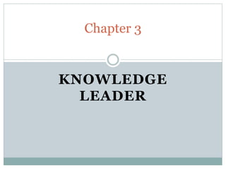 KNOWLEDGE
LEADER
Chapter 3
 