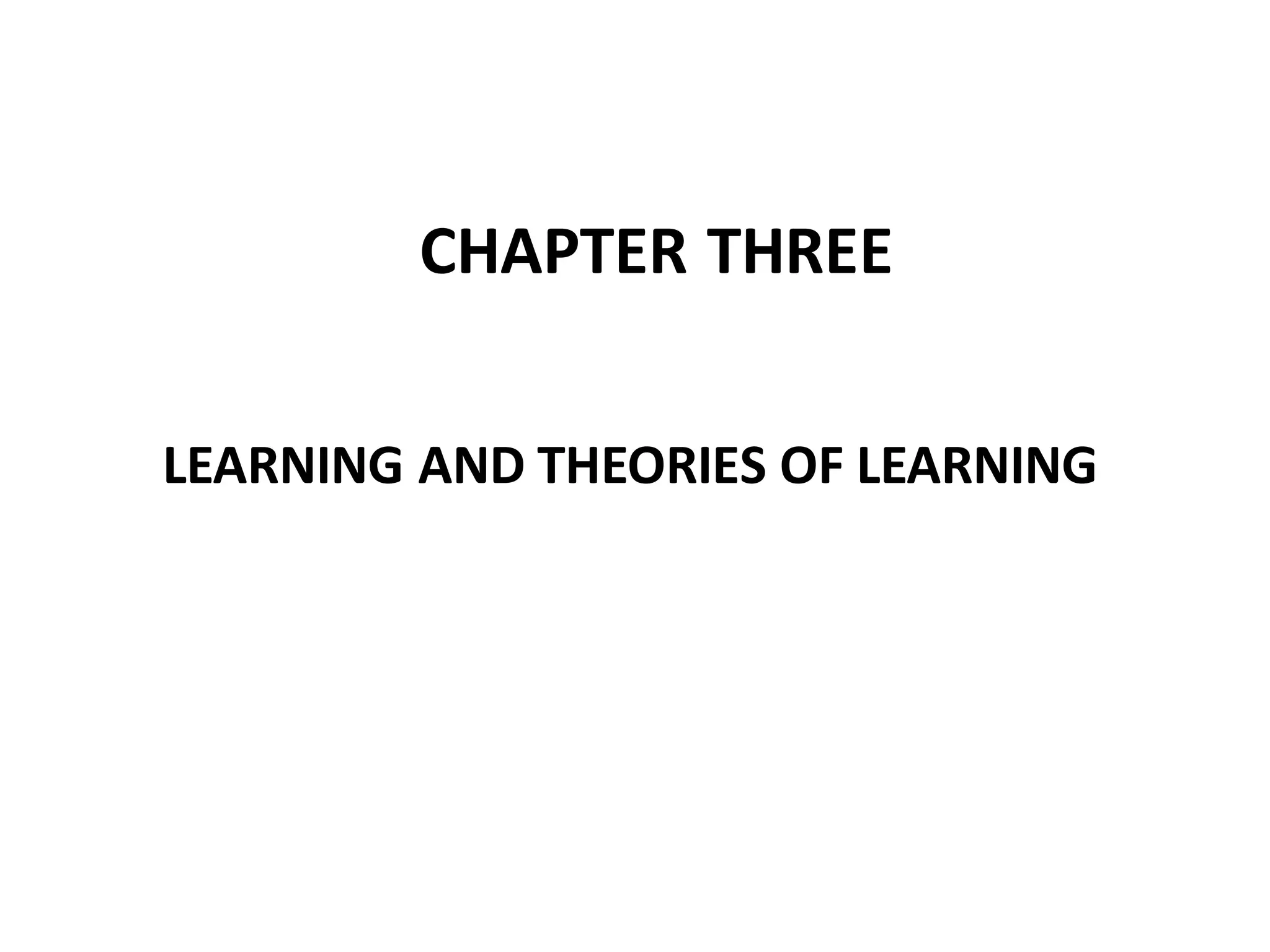 CHAPTER THREE
LEARNING AND THEORIES OF LEARNING
 