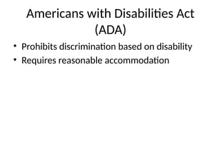 Americans with Disabilities Act
(ADA)
• Prohibits discrimination based on disability
• Requires reasonable accommodation
 