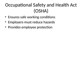 Occupational Safety and Health Act
(OSHA)
• Ensures safe working conditions
• Employers must reduce hazards
• Provides employee protection
 