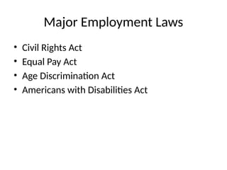 Major Employment Laws
• Civil Rights Act
• Equal Pay Act
• Age Discrimination Act
• Americans with Disabilities Act
 