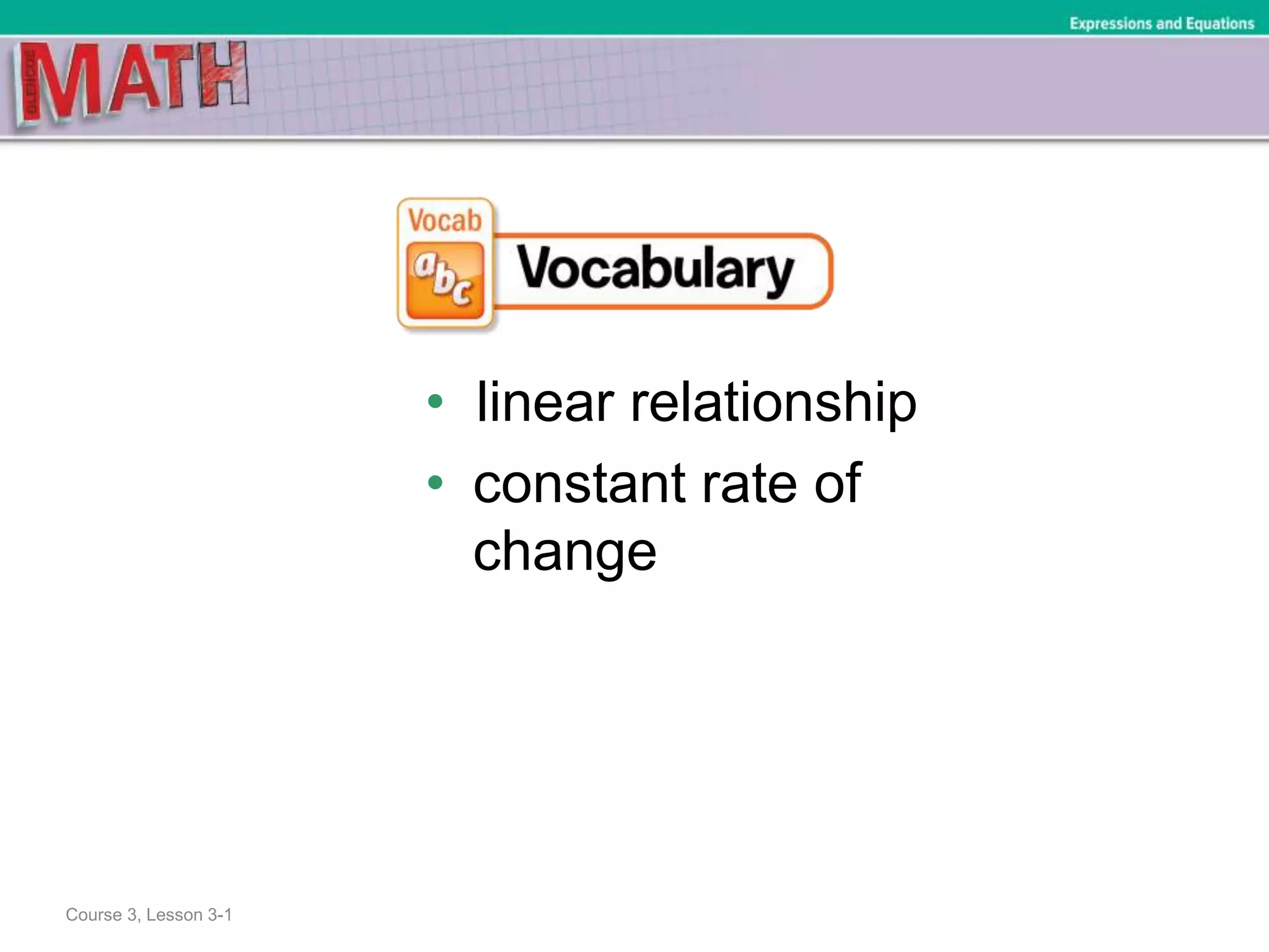 • linear relationship
• constant rate of
change
Course 3, Lesson 3-1
Expressions and Equations
 