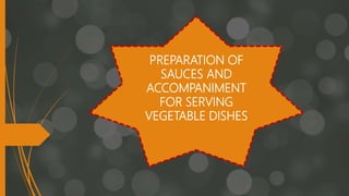 PREPARATION OF
SAUCES AND
ACCOMPANIMENT
FOR SERVING
VEGETABLE DISHES
 