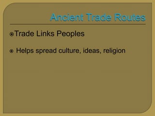 Trade Links Peoples
Helps spread culture, ideas, religion