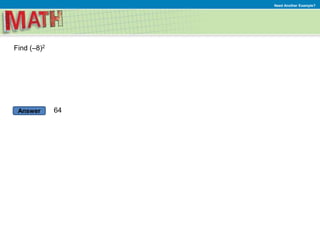 Answer
Need Another Example?
Find (–8)2
64
 
