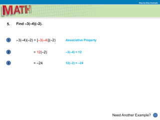1
Need Another Example?
2
3
Step-by-Step Example
5. Find –3(–4)(–2).
–3(–4)(–2) = [–3(–4)](–2) Associative Property
= 12(–2) –3(–4) = 12
= –24 12(–2) = –24
 