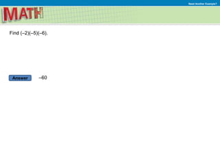 Answer
Need Another Example?
Find (–2)(–5)(–6).
–60
 