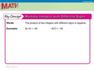 Course 2, Lesson 3-4
The Number System
Words The product of two integers with different signs is negative.
Examples 6(−4) = −24 −5(7) = −35
 