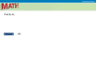 Answer
Need Another Example?
Find 5(–4).
–20
 