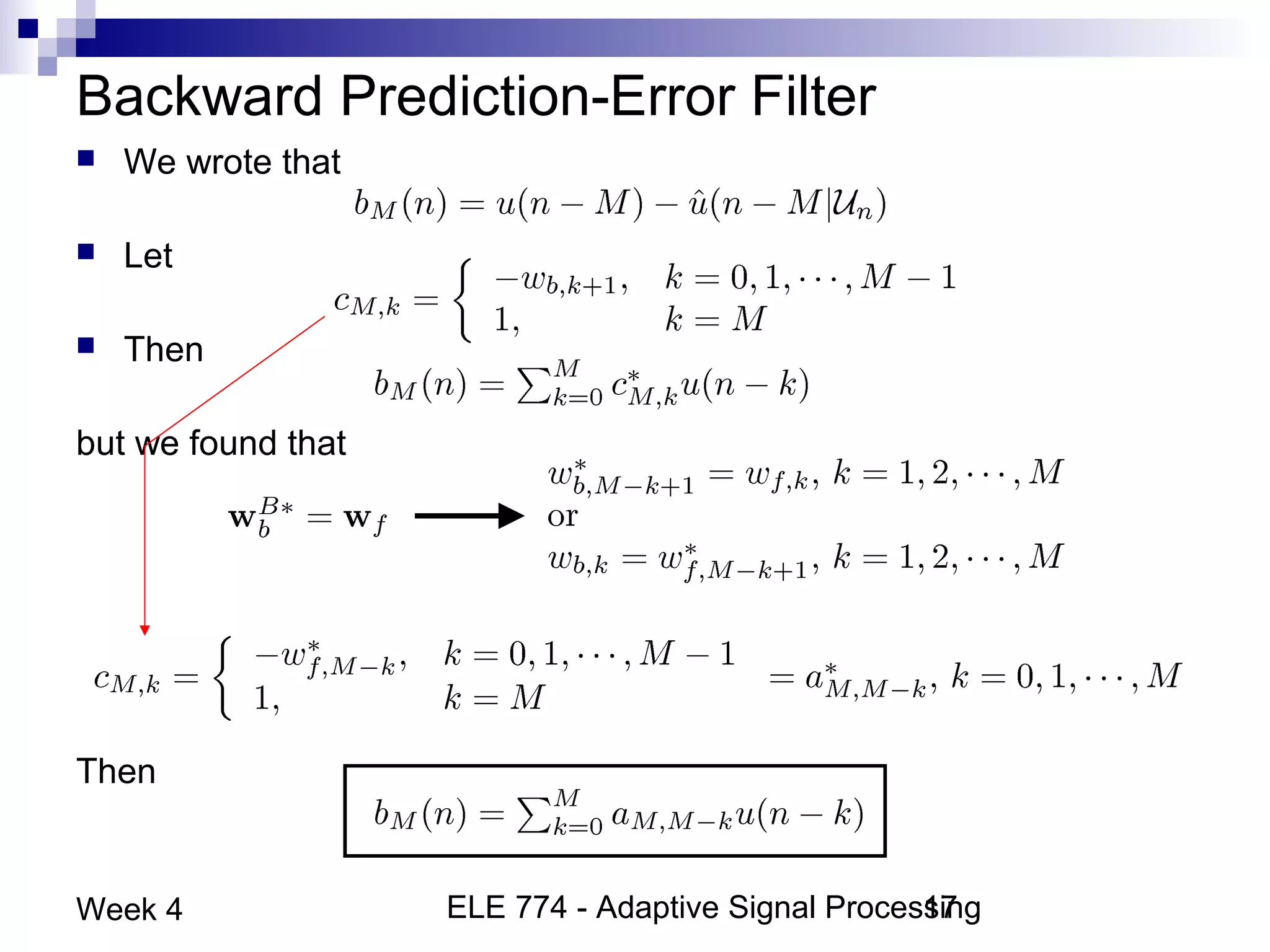 ELE 774 - Adaptive Signal Processing17Week 4
Backward Prediction-Error Filter
 We wrote that
 Let
 Then
but we found that
Then
 