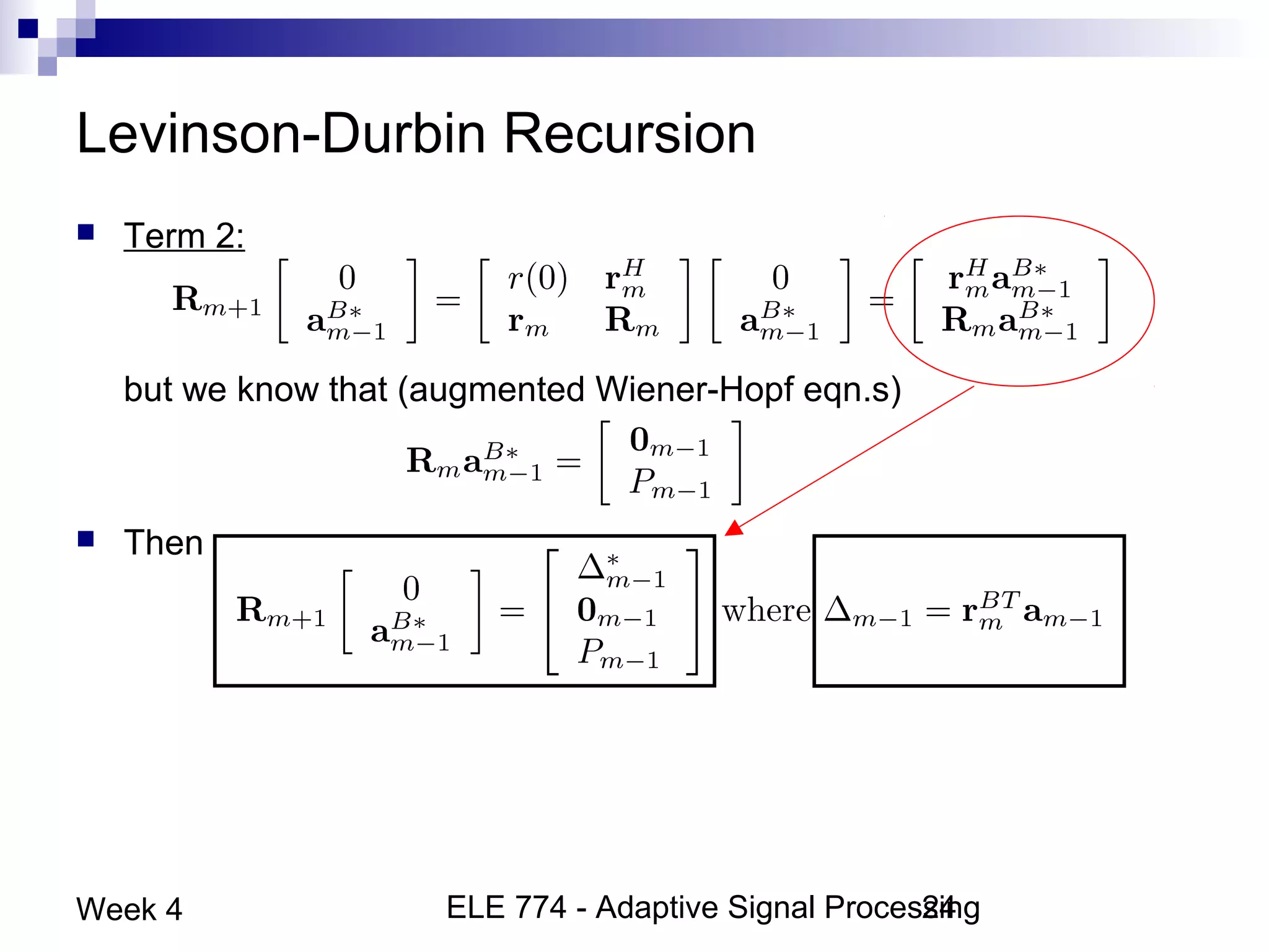 ELE 774 - Adaptive Signal Processing24Week 4
Levinson-Durbin Recursion
 Term 2:
but we know that (augmented Wiener-Hopf eqn.s)
 Then
 