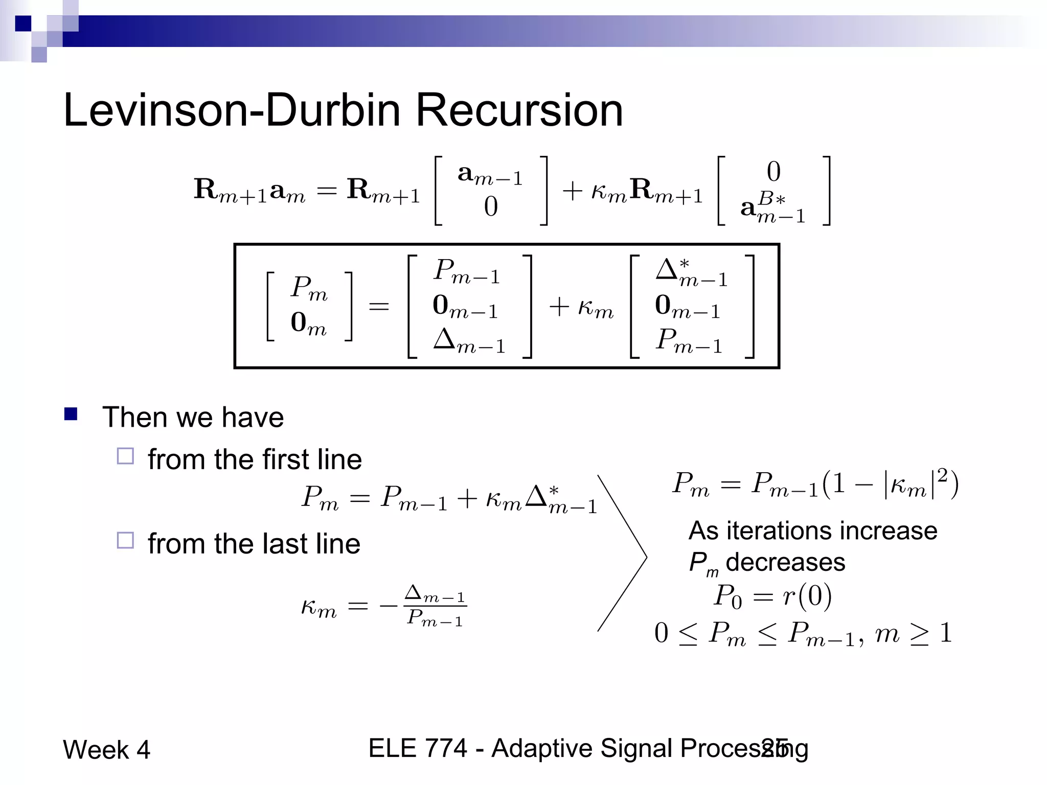 ELE 774 - Adaptive Signal Processing25Week 4
Levinson-Durbin Recursion
 Then we have
 from the first line
 from the last line As iterations increase
Pm decreases
 