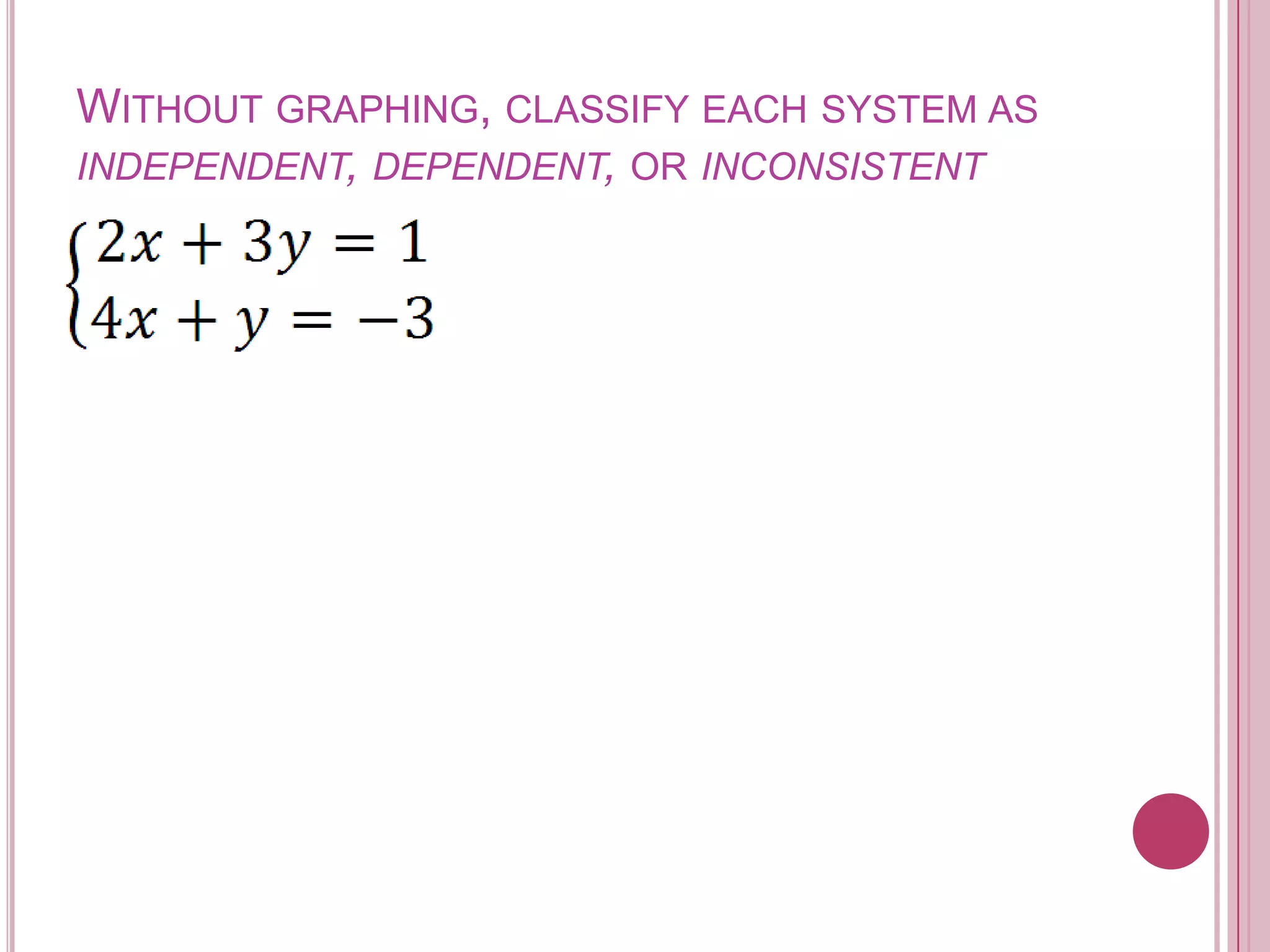 Without graphing, classify each system as independent, dependent, or inconsistent