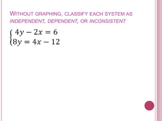 Without graphing, classify each system as independent, dependent, or inconsistent