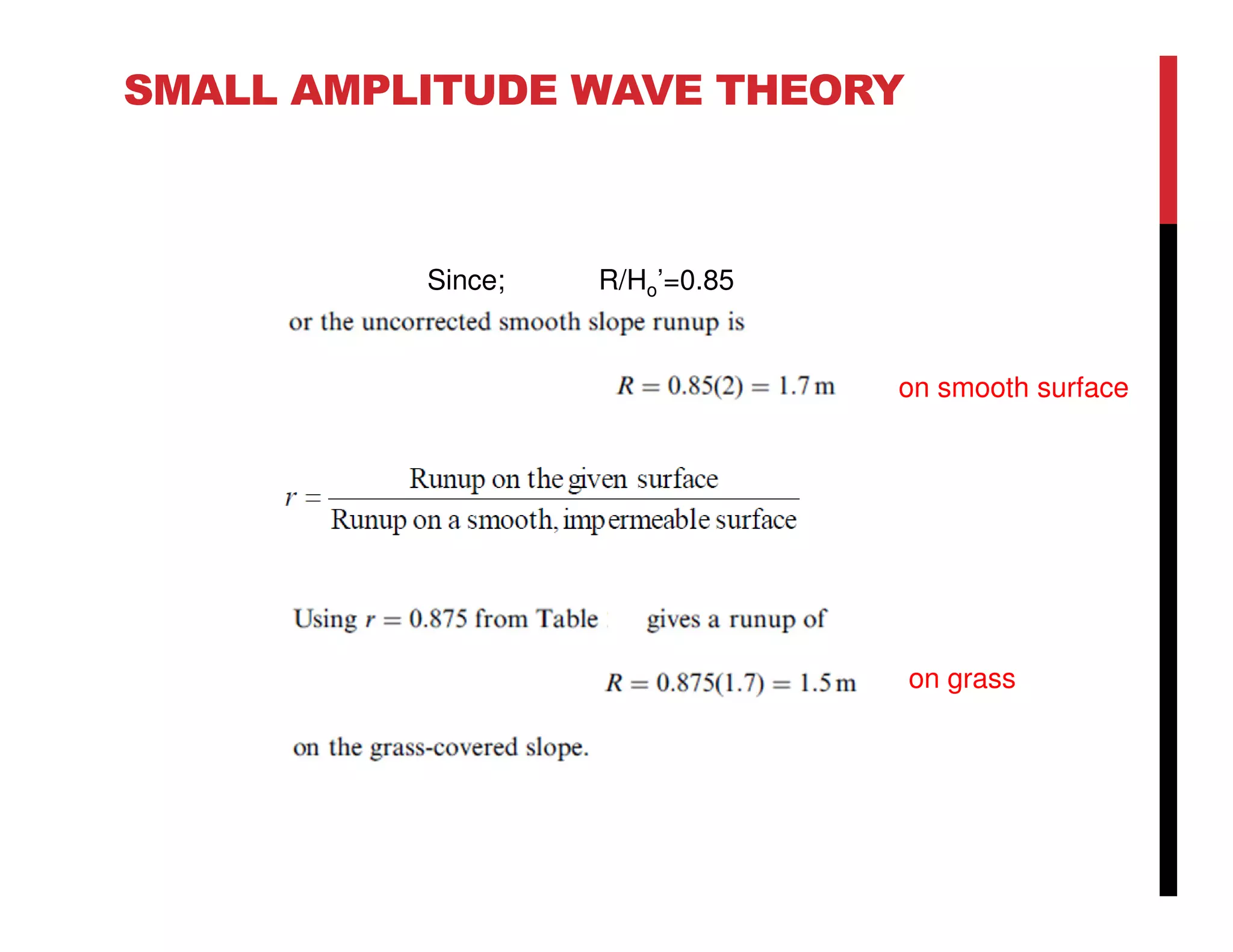 SMALL AMPLITUDE WAVE THEORY
Since; R/Ho’=0.85
on smooth surface
on grass
 