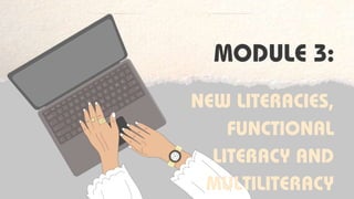 MODULE 3:
NEW LITERACIES,
FUNCTIONAL
LITERACY AND
MULTILITERACY
 