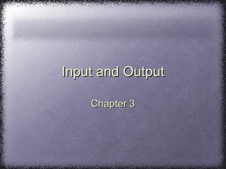 Input and OutputInput and Output
Chapter 3Chapter 3
 