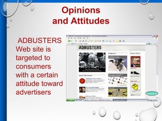 weblink
Opinions
and Attitudes
ADBUSTERS
Web site is
targeted to
consumers
with a certain
attitude toward
advertisers
 