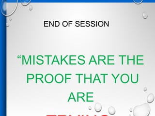 END OF SESSION
“MISTAKES ARE THE
PROOF THAT YOU
ARE
 