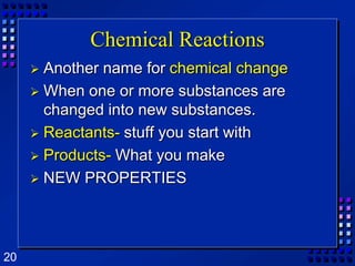 Chemical ReactionsAnother name for chemical changeWhen one or more substances are changed into new substances.Reactants- stuff you start withProducts- What you makeNEW PROPERTIES 
