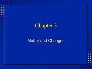 Chapter 3 Matter and Changes 