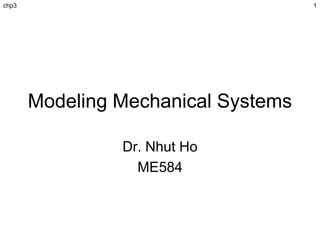 Modeling Mechanical Systems
Dr. Nhut Ho
ME584
chp3 1
 
