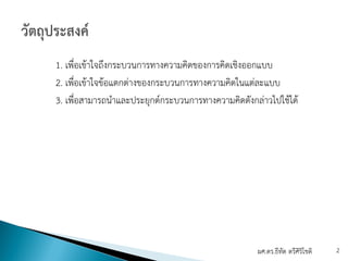1. เพื่อเข้าใจถึงกระบวนการทางความคิดของการคิดเชิงออกแบบ
2. เพื่อเข้าใจข้อแตกต่างของกระบวนการทางความคิดในแต่ละแบบ
3. เพื่อสามารถนําและประยุกต์กระบวนการทางความคิดดังกล่าวไปใช้ได้
ผศ.ดร.ธีทัต ตรีศิริโชติ 2
 