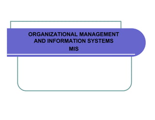 ORGANIZATIONAL MANAGEMENT  AND INFORMATION SYSTEMS  MIS  