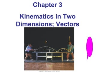 Chapter 3
 Kinematics in Two
Dimensions; Vectors
 