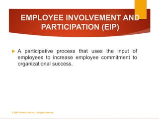 EMPLOYEE INVOLVEMENT AND
PARTICIPATION (EIP)
 A participative process that uses the input of
employees to increase employee commitment to
organizational success.
© 2009 Prentice-Hall Inc. All rights reserved.
6-
8
 