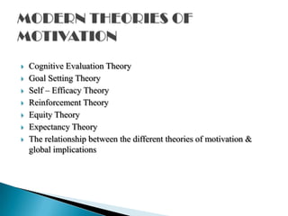    Cognitive Evaluation Theory
   Goal Setting Theory
   Self – Efficacy Theory
   Reinforcement Theory
   Equity Theory
   Expectancy Theory
   The relationship between the different theories of motivation &
    global implications
 