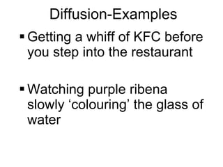 Diffusion-Examples Getting a whiff of KFC before you step into the restaurant Watching purple ribena slowly ‘colouring’ the glass of water 