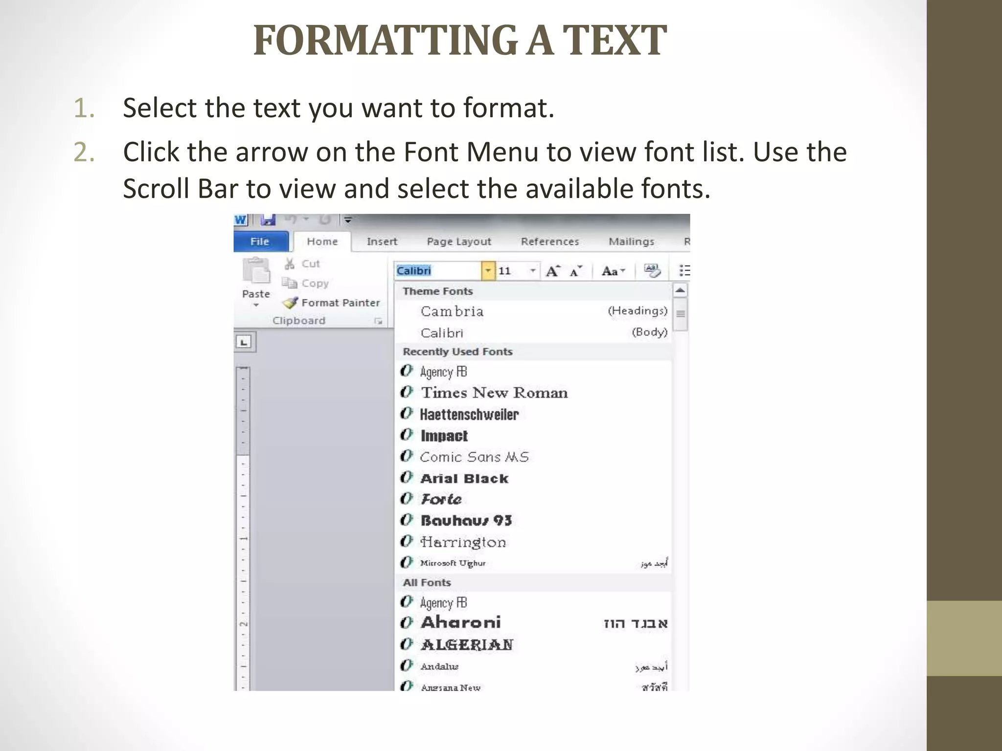 FORMATTINGA TEXT
1. Select the text you want to format.
2. Click the arrow on the Font Menu to view font list. Use the
Scroll Bar to view and select the available fonts.
 