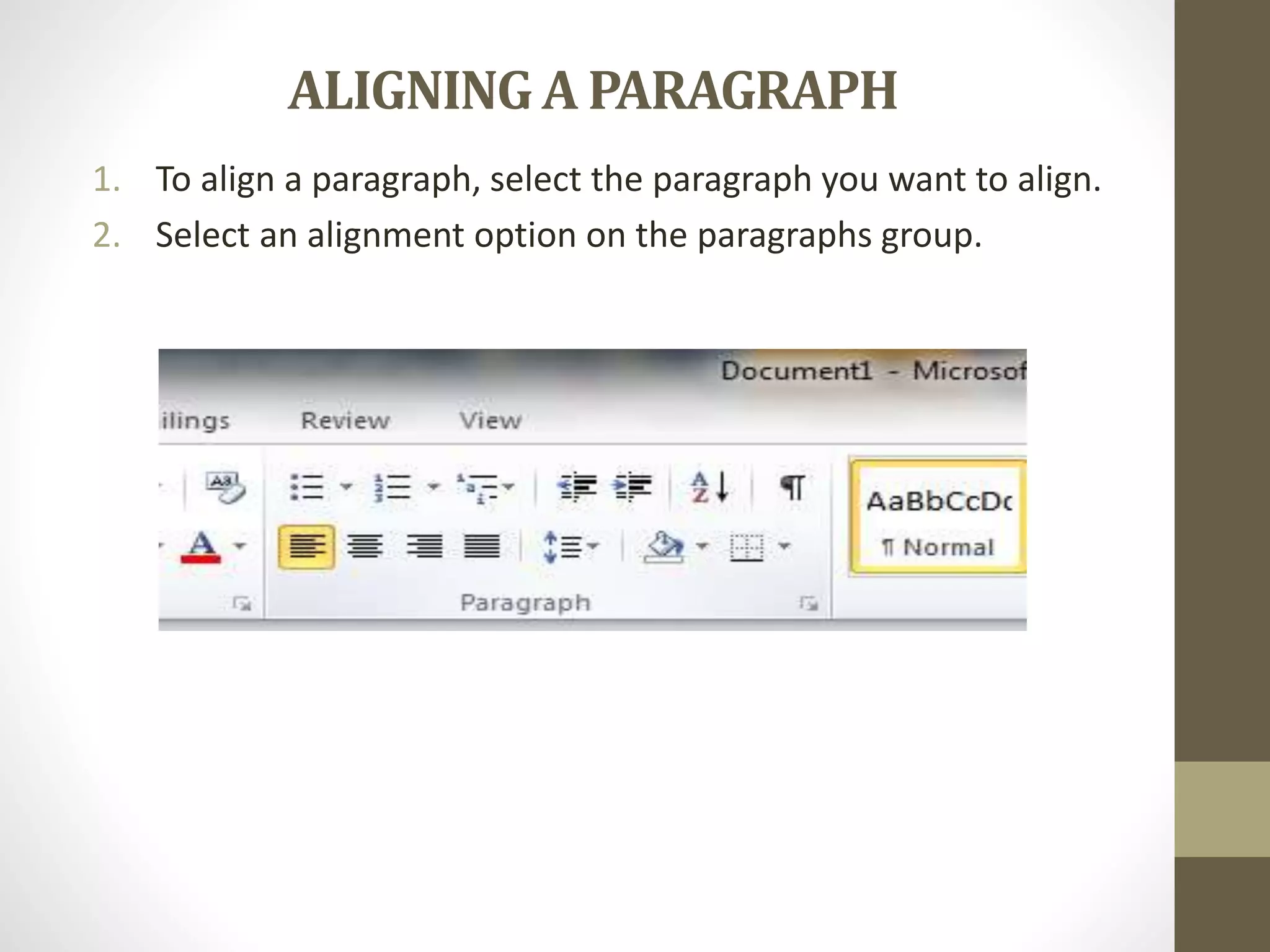 ALIGNING A PARAGRAPH
1. To align a paragraph, select the paragraph you want to align.
2. Select an alignment option on the paragraphs group.
 